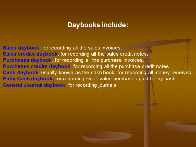 Daybooks include:   Sales daybook, for recording all the sales invoices.  Sales